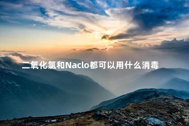 二氧化氯和Naclo都可以用什么消毒